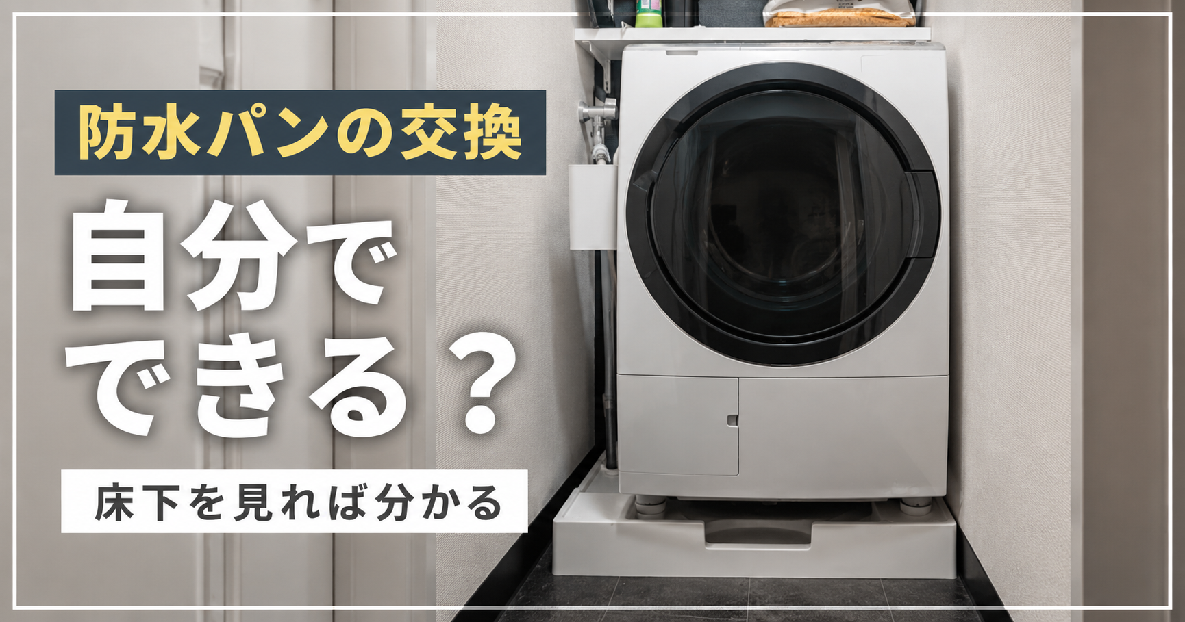 サムネイル　洗濯機の防水パン交換は自分でできる？床下で決まる難易度を工事士が解説